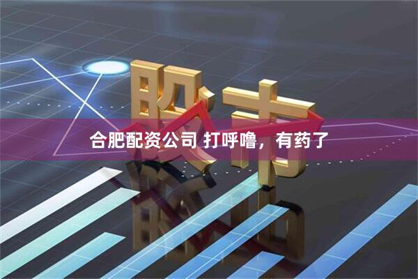 合肥配资公司 打呼噜，有药了